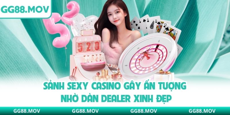 Sảnh Sexy casino gây ấn tượng nhờ dàn Dealer xinh đẹp